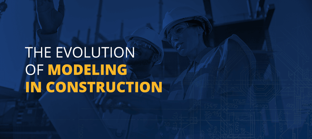 The Evolution of Modeling in Construction