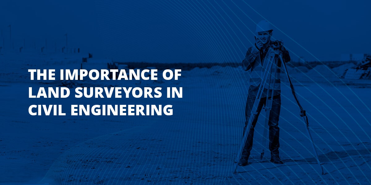 The Role of Land Surveyors in Civil Engineering Explained